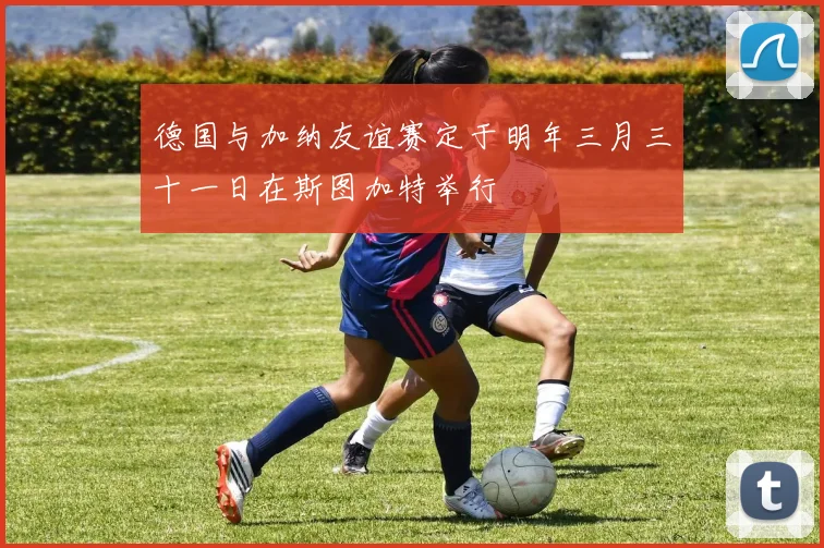 德国与加纳友谊赛定于明年三月三十一日在斯图加特举行